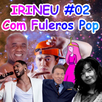 IRINEU #02 - Com Fuleros pop