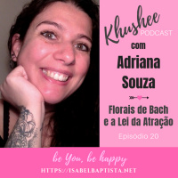 Episódio 20 - Florais de Bach e a Lei da Atração com Adriana Souza