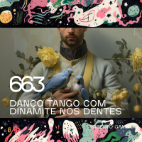 Ep 663 - Danço tango com dinamite nos dentes