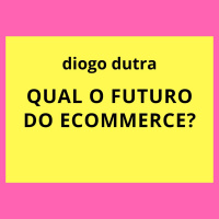 Qual o futuro do ecommerce? 