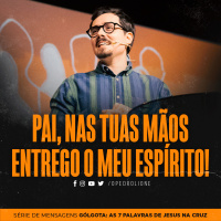 Pai, nas tuas mãos entrego meu espírito!