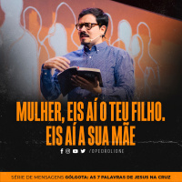 Mulher, eis aí o teu filho. Eis aí a sua mãe.