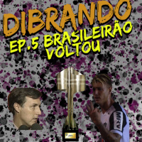 DIBRANDO #5 – Brasileirão voltou