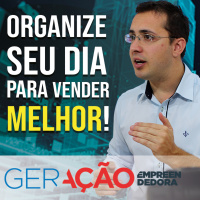 Como organizar o seu dia para vender mais - Geração Empreendedora