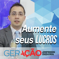 Como ganhar mais e aumentar a empresa - Geração Empreendedora