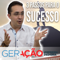 3 passos para o sucesso - Geração Empreendedora