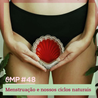 #48 - Menstruação e nossos ciclos naturais