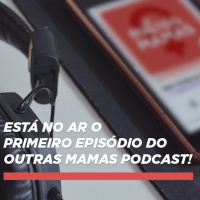 #01 - Bem-vindas ao Outras Mamas!