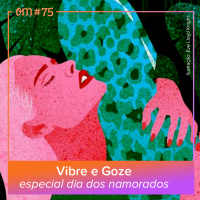#75  -  Vibre e Goze, especial dia dos namorados