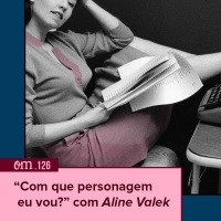 #126 - Com que personagem eu vou? com Aline Valek 