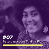 #07 - Bate-papo com Thallita Flor