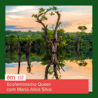 #117 - Ecofeminismo Queer com Maria Alice Silva