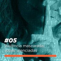 #05 - Violência Mascarada, Vozes Silenciadas