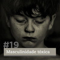 #19 - Masculinidade tóxica