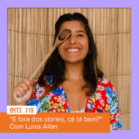 #119  -  E fora dos stories, cê tá bem?Com Luiza Allan