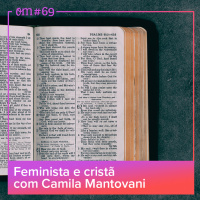 #69  -  Feminista e cristã com Camila Mantovani