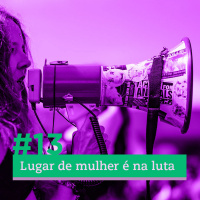 #13 - Lugar de mulher é na luta