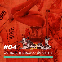 #04 - Como um Pedaço de Carne