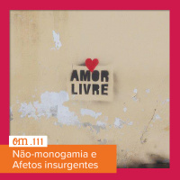 #111  -  Não-monogamia e Afetos insurgentes