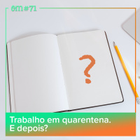 #71  -  Trabalho em quarentena, e depois?