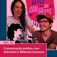 #132 - Comunicação política com Artivistha e Militante Cansado