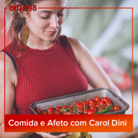 #98  -  Comida e Afeto com Carol Dini