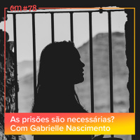 #78 - As prisões são necessárias? com Gabrielle Nascimento