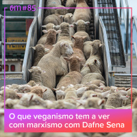 #85  -  O que veganismo tem a ver com marxismo com Dafne Sena