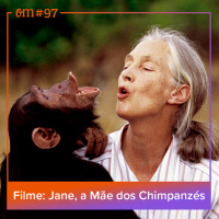 #97  -  Filme: Jane, a Mãe dos Chimpanzés