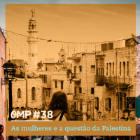 #38 - As mulheres e a questão da Palestina