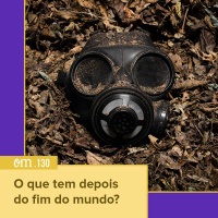 #130 - O que tem depois do fim do mundo?