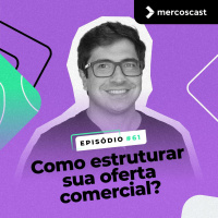 Como estruturar a sua oferta comercial? [EP #61]