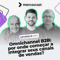 Omnichannel B2B: por onde começar a integrar seus canais de vendas? [EP #81]