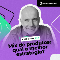 Mix de produtos: qual é a melhor estratégia? [EP#65]