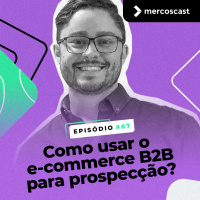 Como usar o e-commerce B2B para prospecção? [EP#67]