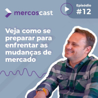 Oportunidades e ameaças de mercado: sua empresa está pronta? Mercoscast #12