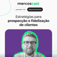 Estratégias de prospecção e fidelização de clientes para representantes comerciais [EP 140]