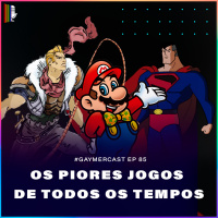 GaymerCast #85 - Os piores jogos de todos os tempos