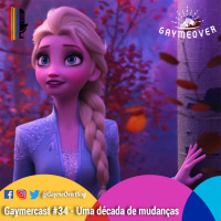 GaymerCast #34 – Uma década de Mudanças