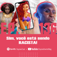 GaymerCast #136 - Sim, você está sendo RACISTA!