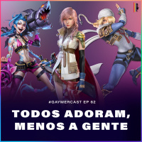 GaymerCast #62 – Jogos que todo mundo adora, menos a gente
