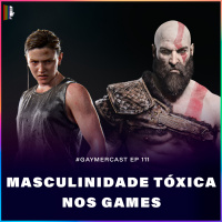 GaymerCast #111 - Masculinidade tóxica nos games feat. Canal Gay Nerd
