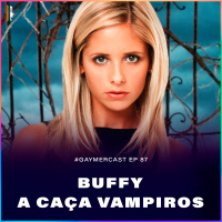 GaymerCast #87 - Buffy, a Caça-Vampiros feat. Jejé Pinheiro amp Horrorteria