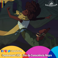 GaymerCast #50 – Dia da Consciência Negra