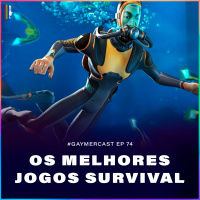 GaymerCast #74 - Os melhores jogos survival