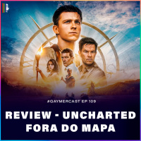 GaymerCast #109 - Review Uncharted: Fora do Mapa