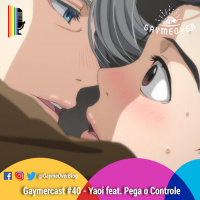 GaymerCast #40 – Um papo sobre Yaoi feat. Pega o Controle