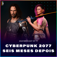 GaymerCast #77 - Cyberpunk 2077 seis meses depois feat. Parada Gaymer