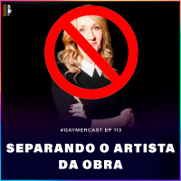 GaymerCast #113 - Separando o artista da obra