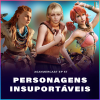 GaymerCast #57 – Personagens insuportáveis